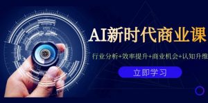 AI新时代商业课:行业分析+效率提升+商业机会+认知升维(40节课+附件)-KJ分享