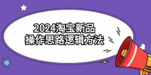 2024淘宝新品操作思路逻辑方法（6节视频课）-KJ分享