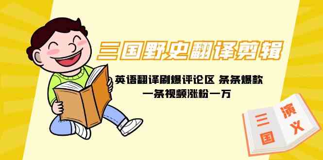 三国野史翻译剪辑 英语翻译刷爆评论区 条条爆款一条视频涨粉1w+附888G素材-KJ分享