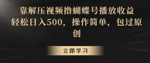 靠解压视频撸蝴蝶号播放收益,轻松日入500,操作简单,包过原创【揭秘】-KJ分享