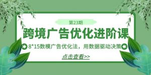 跨境广告·优化进阶课·第23期，8*15数模广告优化法，用数据驱动决策-KJ分享