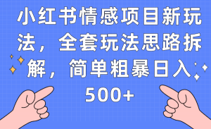 小红书情感项目新玩法，全套玩法思路拆解，简单粗暴日入500+-KJ分享