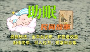 助眠式民间故事最新玩法,全平台发布,多管道收益,制作简单【附素材合集】-KJ分享
