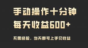 手动操作十分钟,每天收益600+,当天实操当天见收益-KJ分享