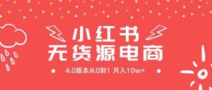 小红书无货源新电商4.0版本从0到1月入10w+-KJ分享
