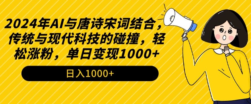 2024年AI与唐诗宋词结合，传统与现代科技的碰撞，轻松涨粉，单日变现1000+-KJ分享