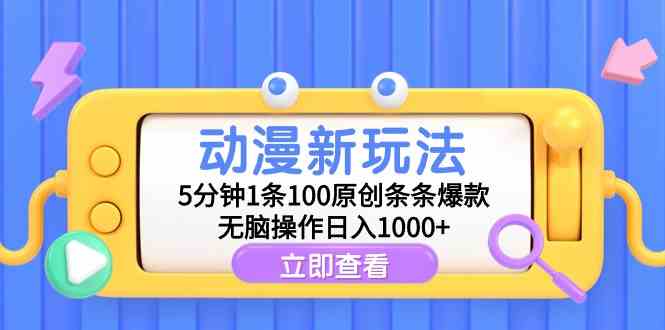 动漫新玩法，5分钟1条100原创条条爆款，无脑操作日入1000+-KJ分享