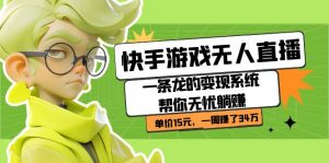 快手游戏无人直播：一条龙的变现系统帮你无忧躺赚 单价15元，一周赚了34万-KJ分享