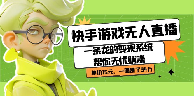 快手游戏无人直播：一条龙的变现系统帮你无忧躺赚 单价15元，一周赚了34万-KJ分享