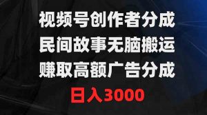 视频号创作者分成,民间故事无脑搬运,赚取高额广告分成,日入3000-KJ分享