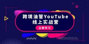 跨境油管YouTube线上营：大量实战一步步教你从理论到实操到赚钱（45节）-KJ分享