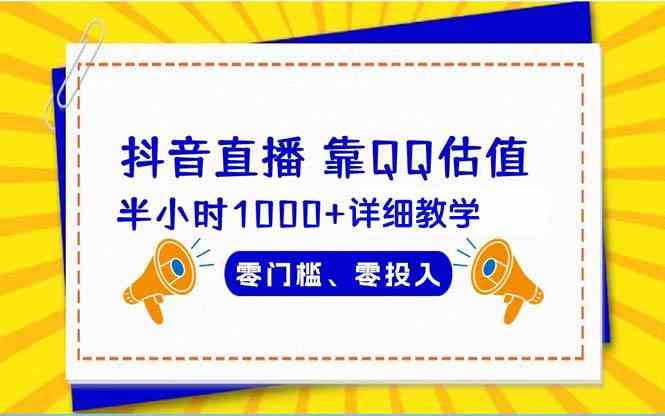 抖音直播靠估值半小时1000+详细教学零门槛零投入-KJ分享