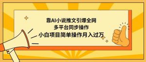 靠AI小说推文引爆全网，多平台同步操作，小白项目简单操作月入过万-KJ分享