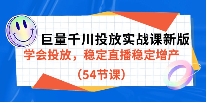 巨量千川投放实战课新版，学会投放，稳定直播稳定增产（54节课）-KJ分享
