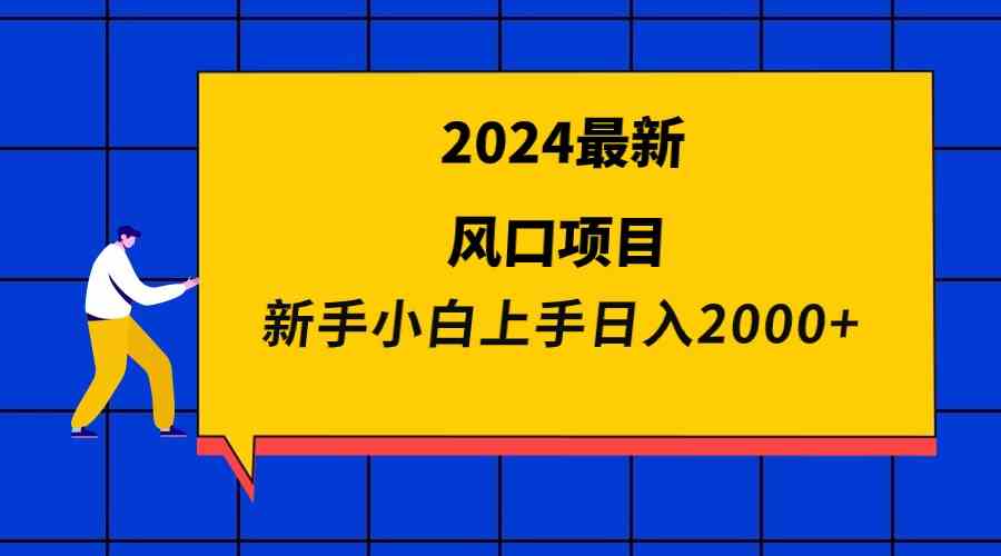 2024最新风口项目 新手小白日入2000+-KJ分享