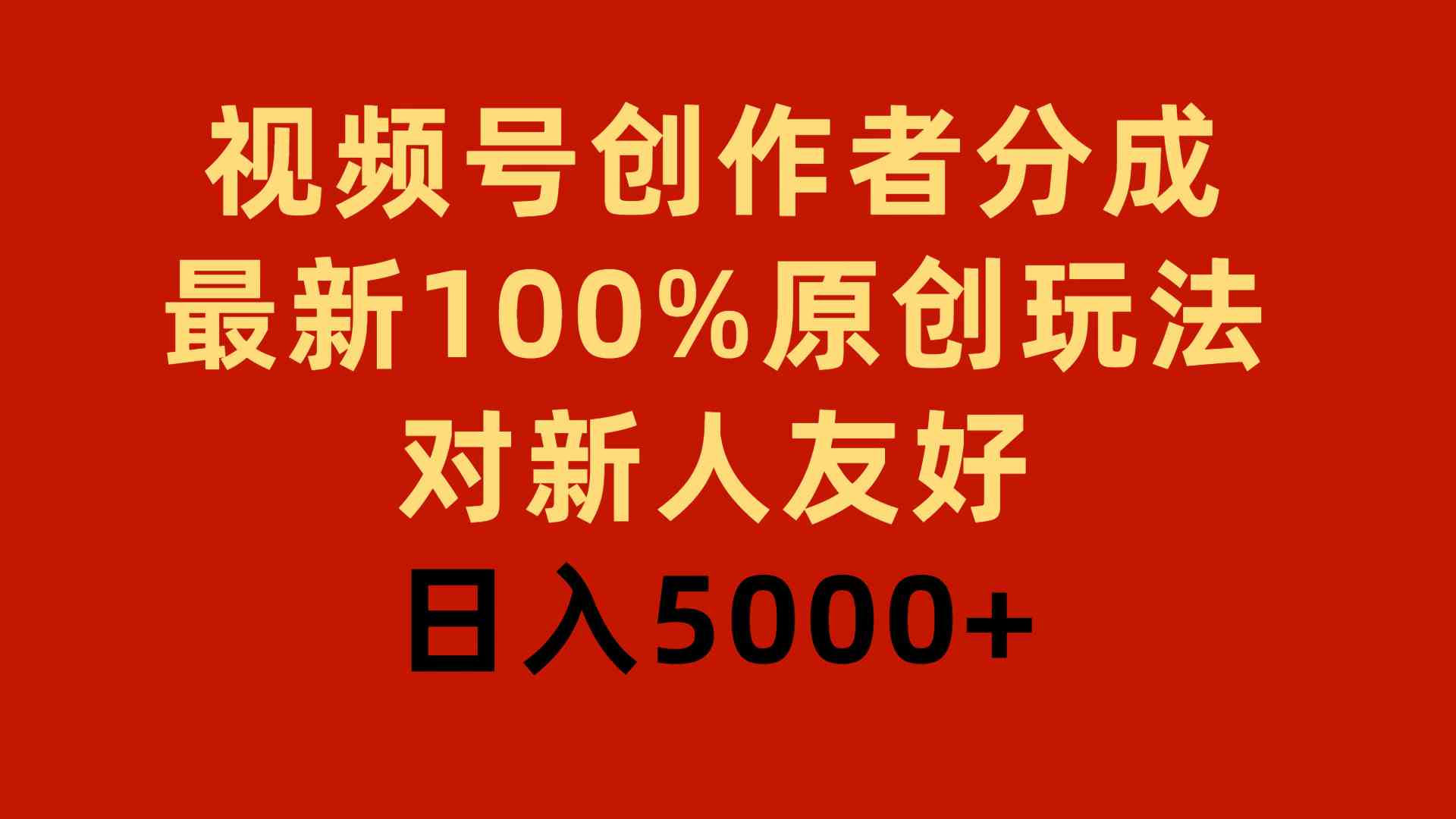 视频号创作者分成，最新100%原创玩法，对新人友好，日入5000+-KJ分享