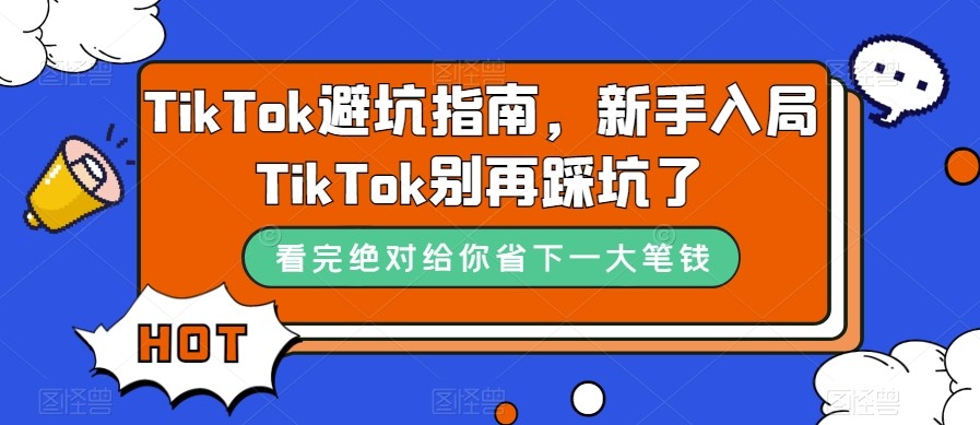 TikTok·避坑指南，新手入局Tk别再踩坑了（10节课）-KJ分享
