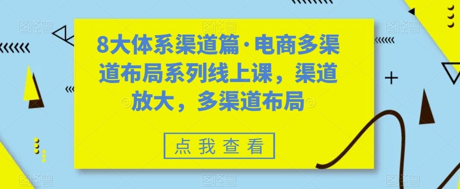 八大体系渠道篇·电商多渠道布局系列线上课，渠道放大，多渠道布局-KJ分享