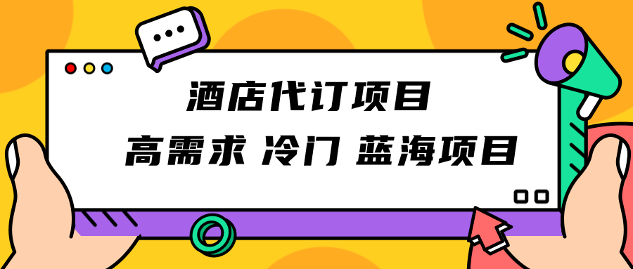 正规蓝海项目，高需求冷门酒店代订项目，简单无脑可长期稳定项目-KJ分享