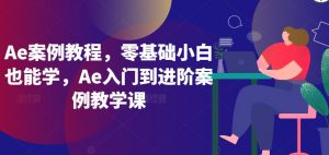 Ae案例教程，零基础小白也能学，Ae入门到进阶案例教学课-KJ分享