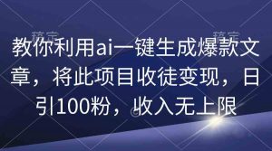 教你利用ai一键生成爆款文章,将此项目收徒变现,日引100粉,收入无上限-KJ分享