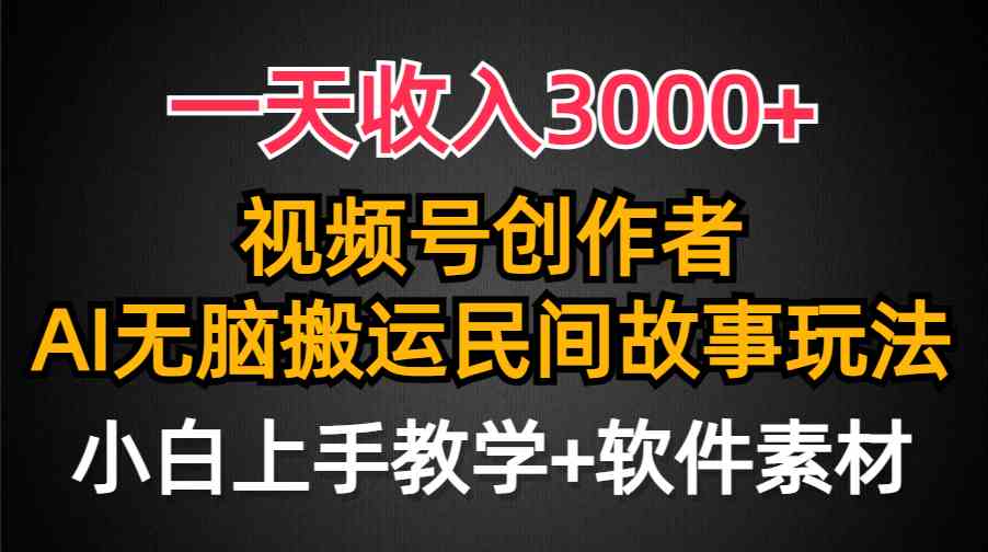 一天收入3000+，视频号创作者分成，民间故事AI创作，条条爆流量，小白也…-KJ分享