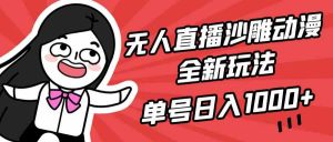 无人直播沙雕动漫全新玩法,单号日入1000+,小白可做,详细教程-KJ分享