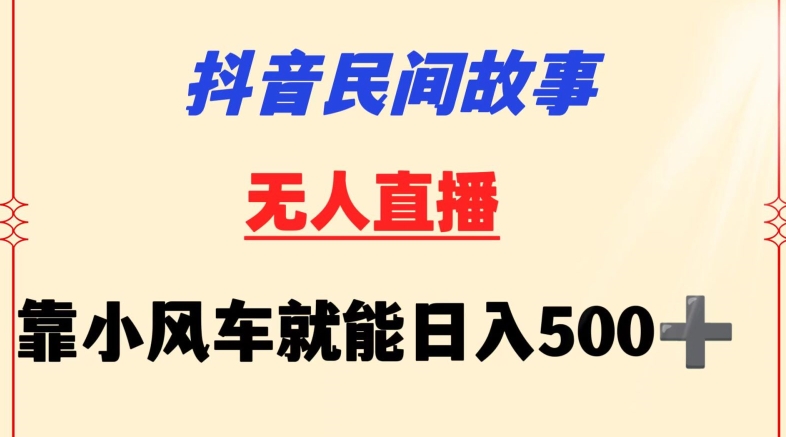 抖音民间故事无人挂机靠小风车一天500+小白也能操作-KJ分享