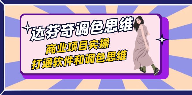 达芬奇-调色思维，商业项目实操，打通软件和调色思维（37节课）-KJ分享