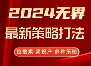 2024无界最新策略打法，拉搜索，高投产，多种策略-KJ分享