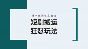 【蓝海野路子】视频号玩短剧，搬运+连爆打法，一个视频爆几万收益！附搬…-KJ分享