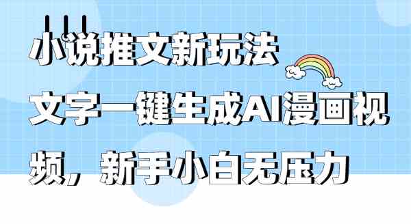 小说推文新玩法，文字一键生成AI漫画视频，新手小白无压力-KJ分享