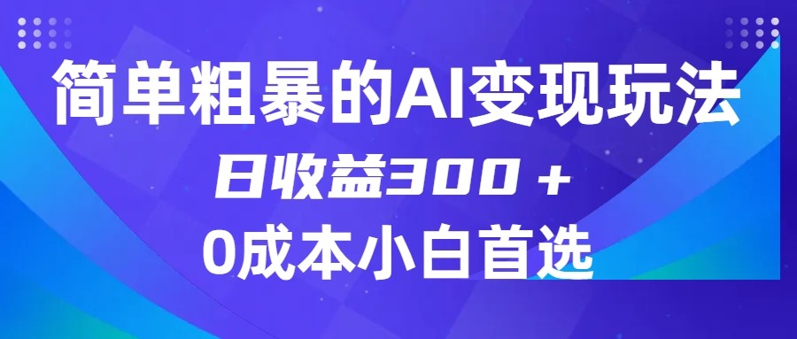 简单粗暴的AI变现玩法，日收益300＋，0门槛0成本，适合小白的副业项目-KJ分享