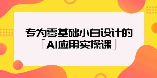 专为零基础小白设计的「AI应用实操课」-KJ分享