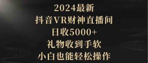 2024最新，抖音VR财神直播间，日收5000+，礼物收到手软，小白也能轻松操作-KJ分享