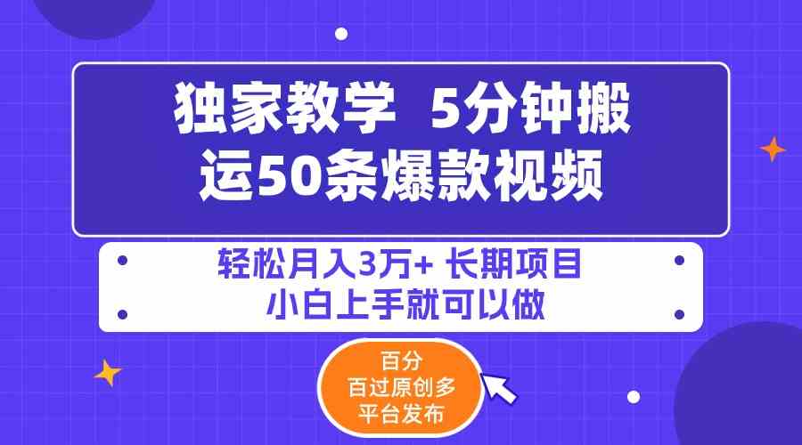 5分钟搬运50条爆款视频!百分 百过原创，多平台发布，轻松月入3万+ 长期…-KJ分享