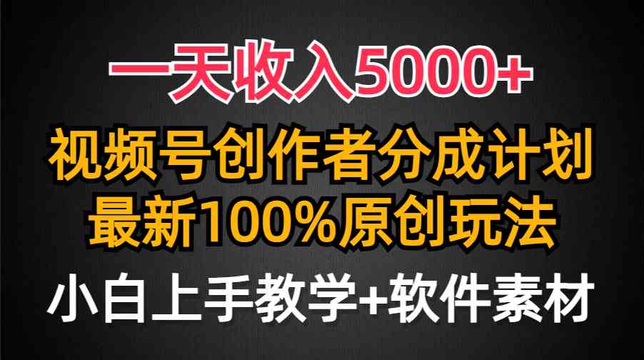 一天收入5000+，视频号创作者分成计划，最新100%原创玩法，小白也可以轻…-KJ分享