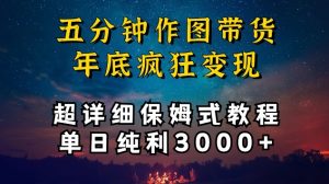 五分钟作图带货疯狂变现，超详细保姆式教程单日纯利3000+-KJ分享