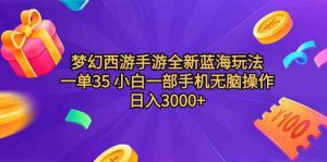梦幻西游手游全新蓝海玩法 一单35 小白一部手机无脑操作 日入3000+轻轻…-KJ分享