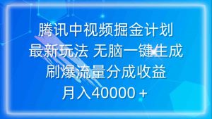腾讯中视频掘金计划，最新玩法 无脑一键生成 刷爆流量分成收益 月入40000＋-KJ分享