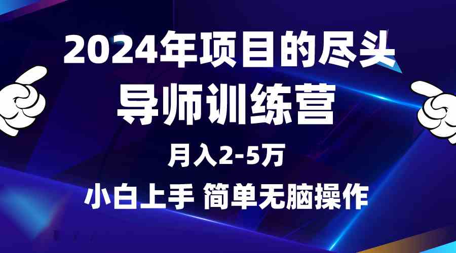2024年做项目的尽头是导师训练营,互联网最牛逼的项目没有之一,月入3-5…-KJ分享