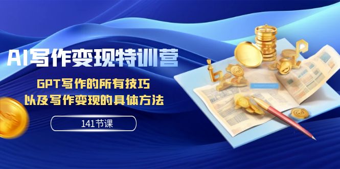 AI写作变现特训营：GPT写作的所有技巧 以及写作变现的具体方法（141节课）-KJ分享