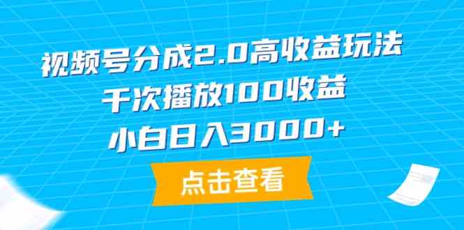 视频号分成2.0高收益玩法，千次播放100收益，小白日入3000+-KJ分享