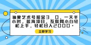 抽象艺术号掘金3.0,一天半小时 ,蓝海项目, 互联网小白轻松上手,轻松…-KJ分享
