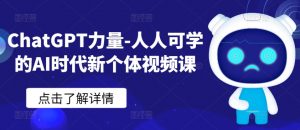 ChatGPT力量-人人可学的AI时代新个体视频课-KJ分享