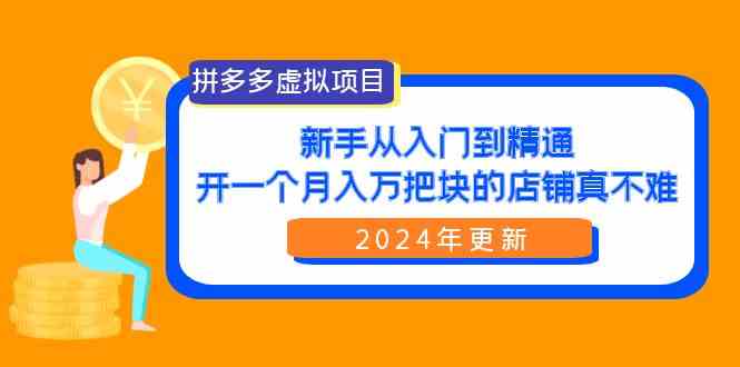 拼多多虚拟项目：入门到精通，开一个月入万把块的店铺 真不难（24年更新）-KJ分享