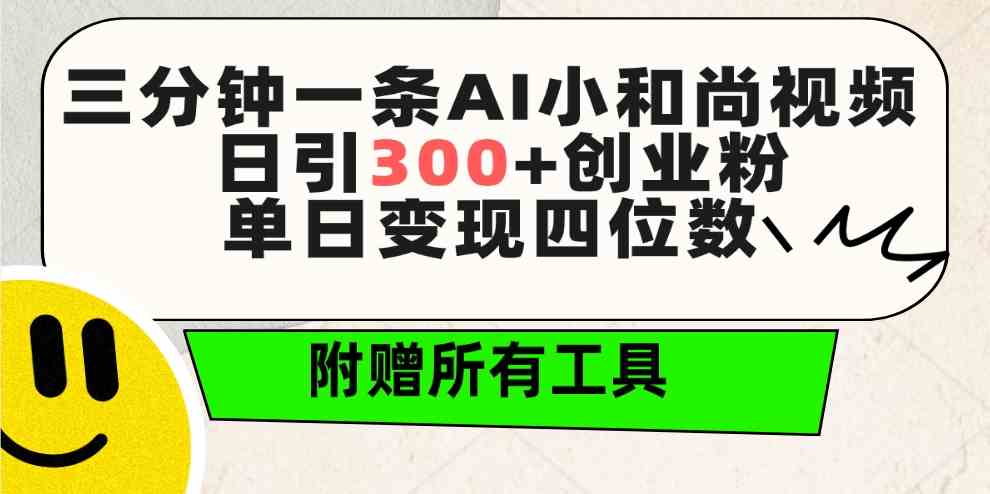三分钟一条AI小和尚视频 ，日引300+创业粉。单日变现四位数 ，附赠全套工具-KJ分享