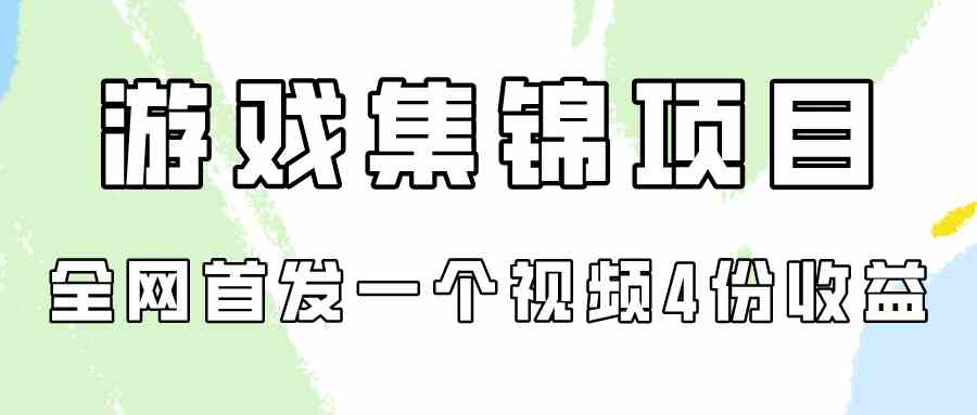 游戏集锦项目拆解，全网首发一个视频变现四份收益-KJ分享