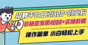 招聘平台日引300+创业粉，日稳定变现4000+实操教程小白轻松上手-KJ分享