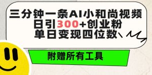 三分钟一条AI小和尚视频 ，日引300+创业粉，单日变现四位数 ，附赠全套免费工具-KJ分享